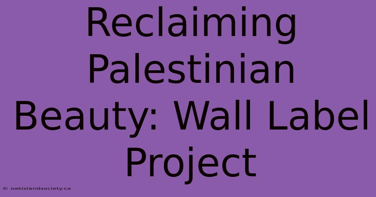 Reclaiming Palestinian Beauty: Wall Label Project