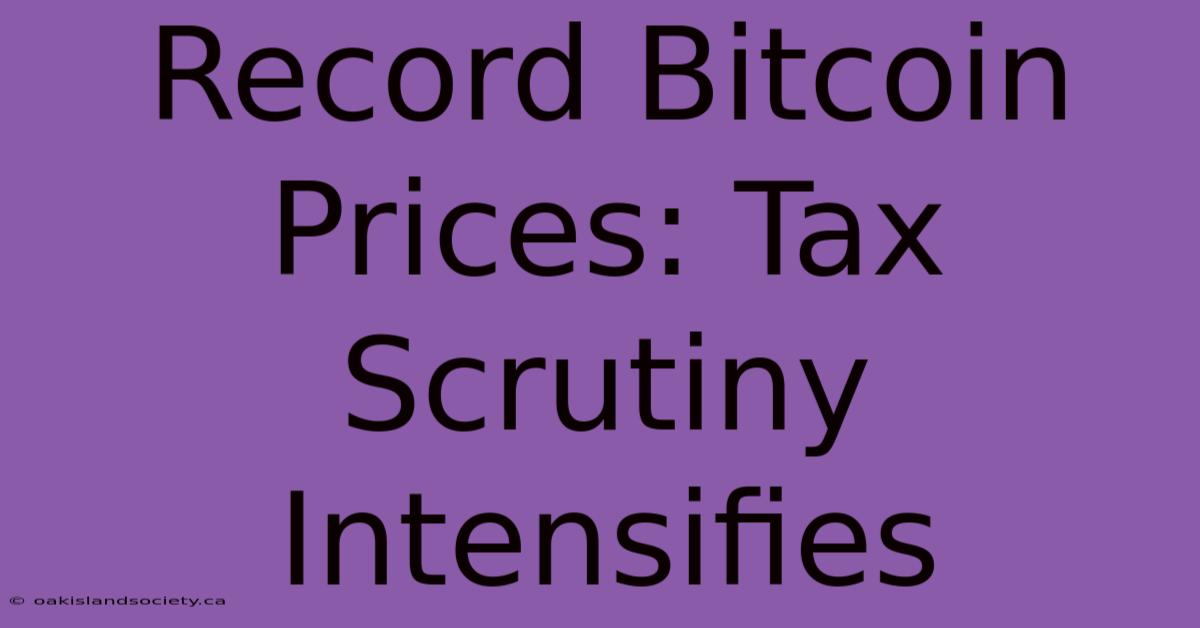 Record Bitcoin Prices: Tax Scrutiny Intensifies