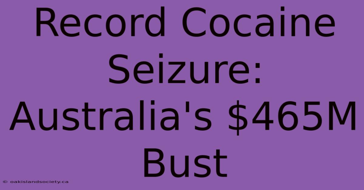 Record Cocaine Seizure: Australia's $465M Bust