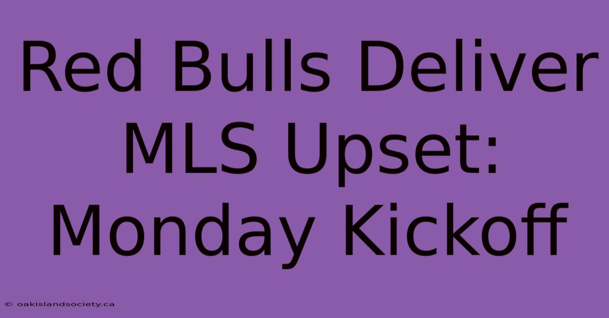 Red Bulls Deliver MLS Upset: Monday Kickoff 