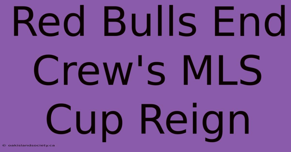 Red Bulls End Crew's MLS Cup Reign