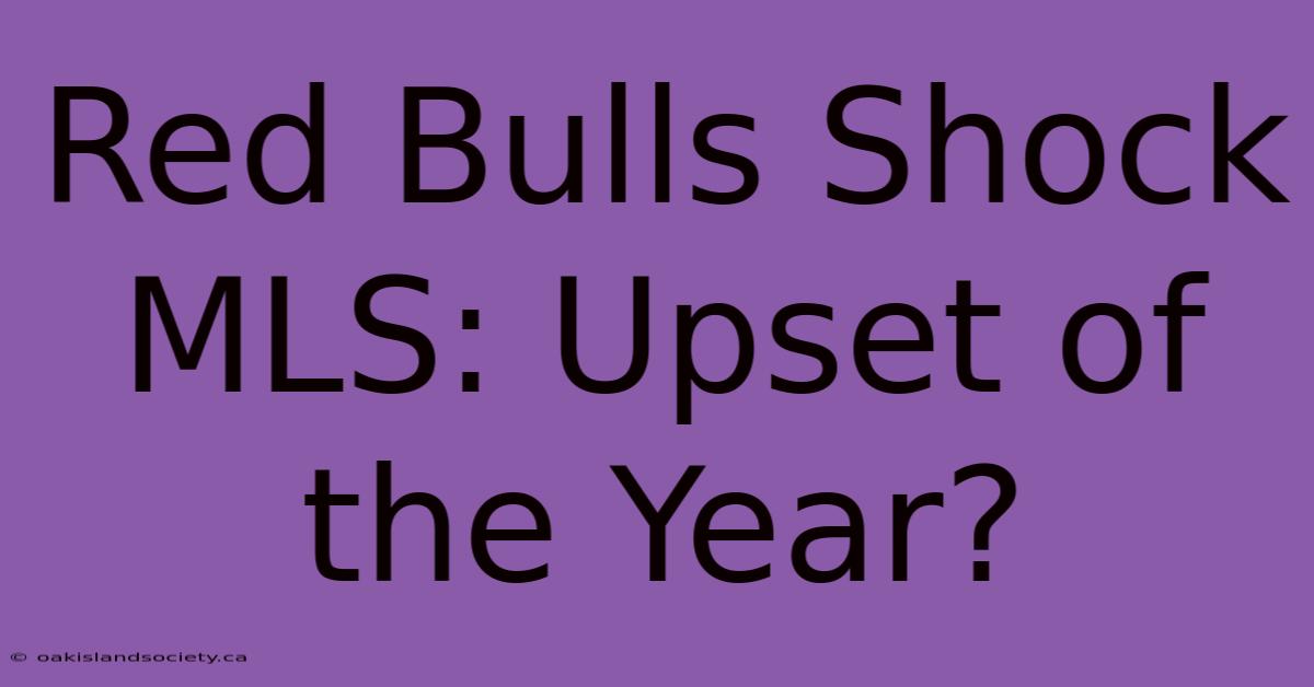 Red Bulls Shock MLS: Upset Of The Year?