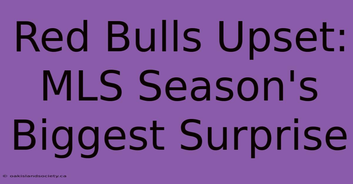 Red Bulls Upset: MLS Season's Biggest Surprise