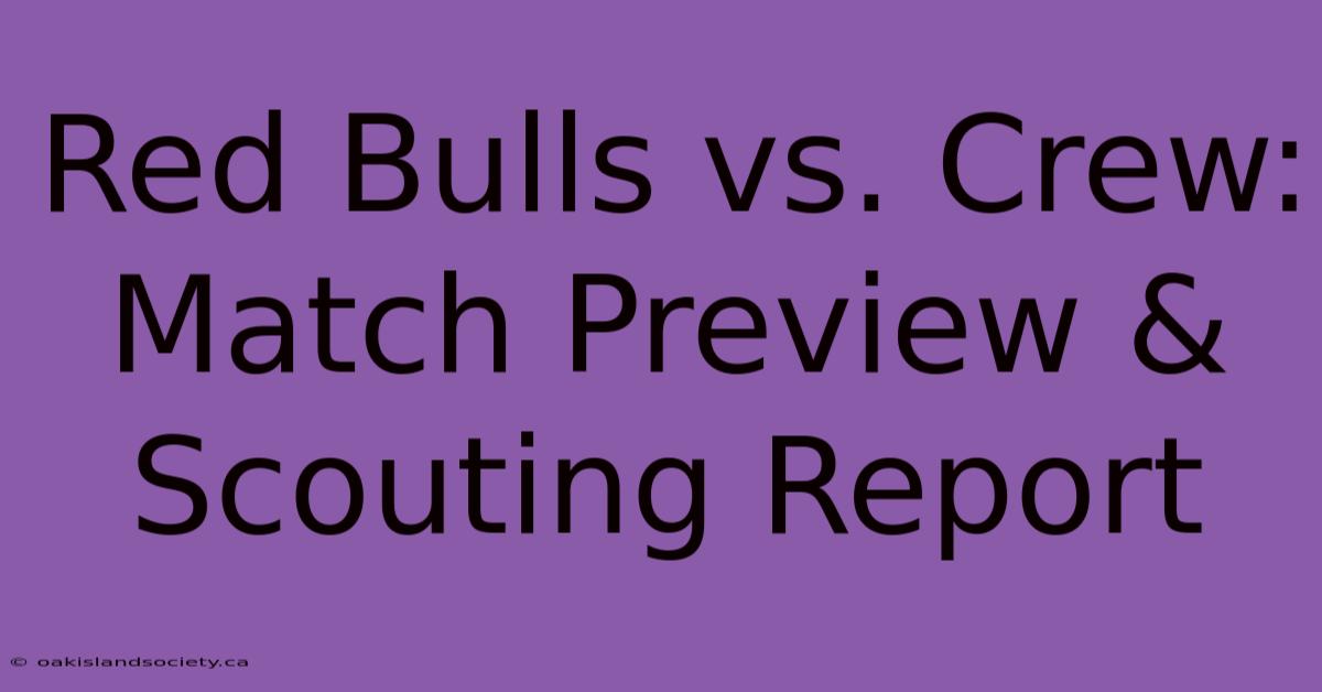 Red Bulls Vs. Crew: Match Preview & Scouting Report