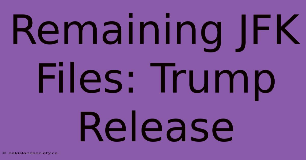 Remaining JFK Files: Trump Release