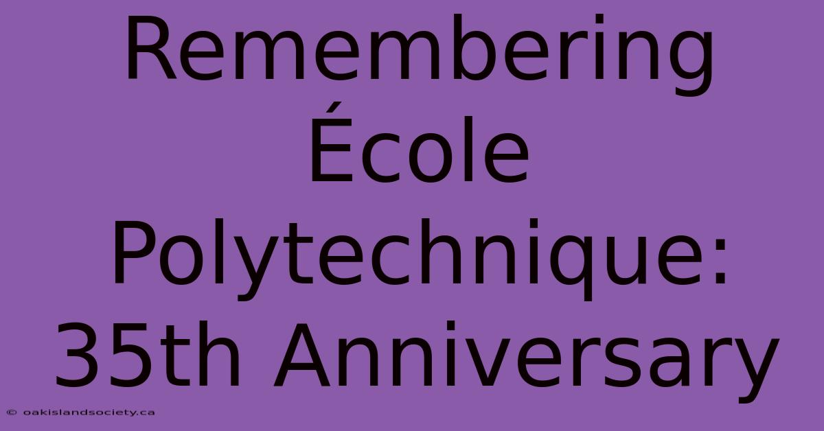 Remembering École Polytechnique: 35th Anniversary