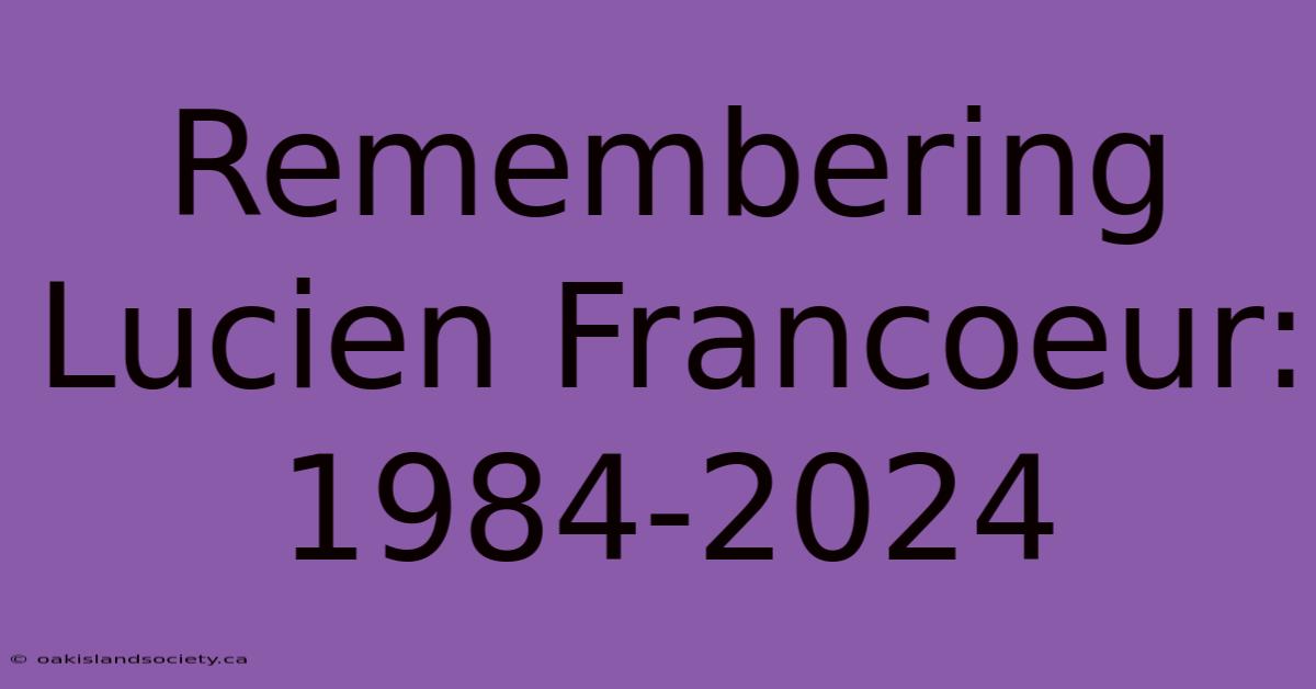 Remembering Lucien Francoeur: 1984-2024