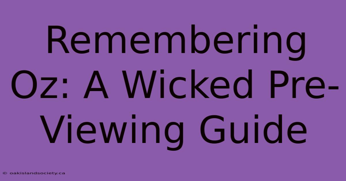 Remembering Oz: A Wicked Pre-Viewing Guide