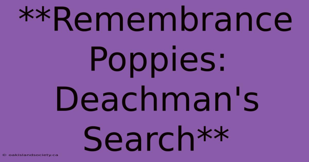 **Remembrance Poppies: Deachman's Search**