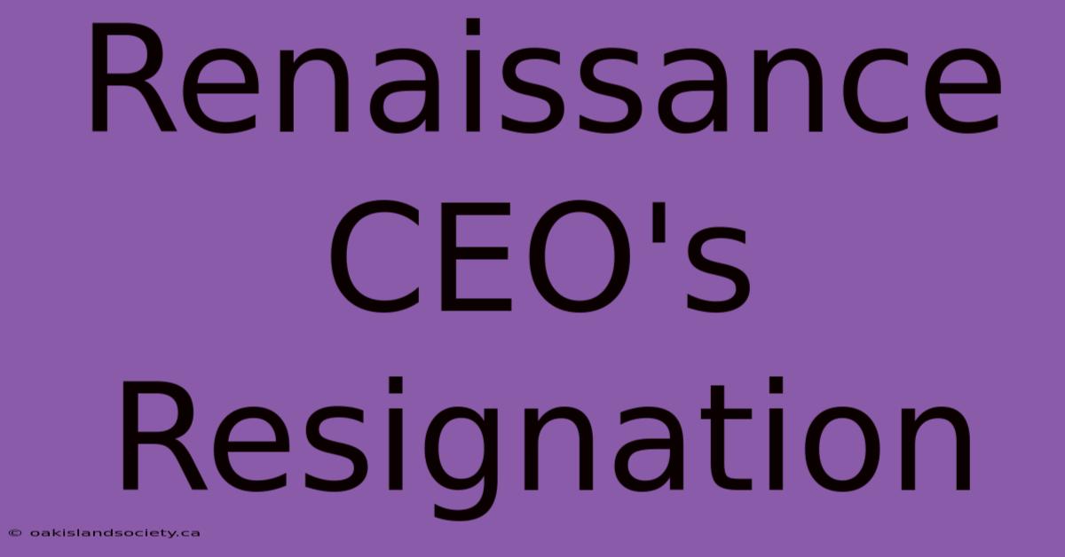 Renaissance CEO's Resignation