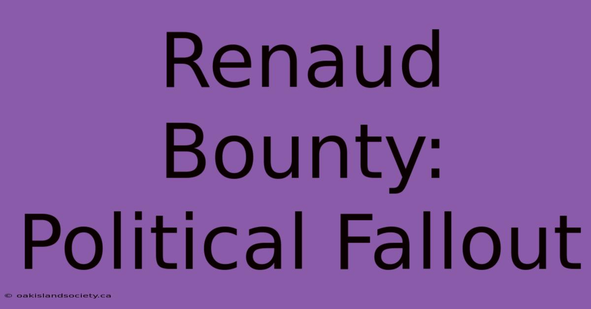 Renaud Bounty: Political Fallout