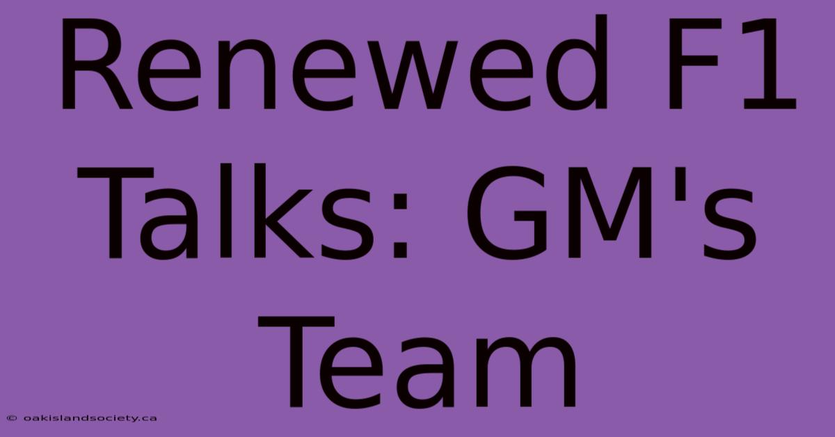 Renewed F1 Talks: GM's Team