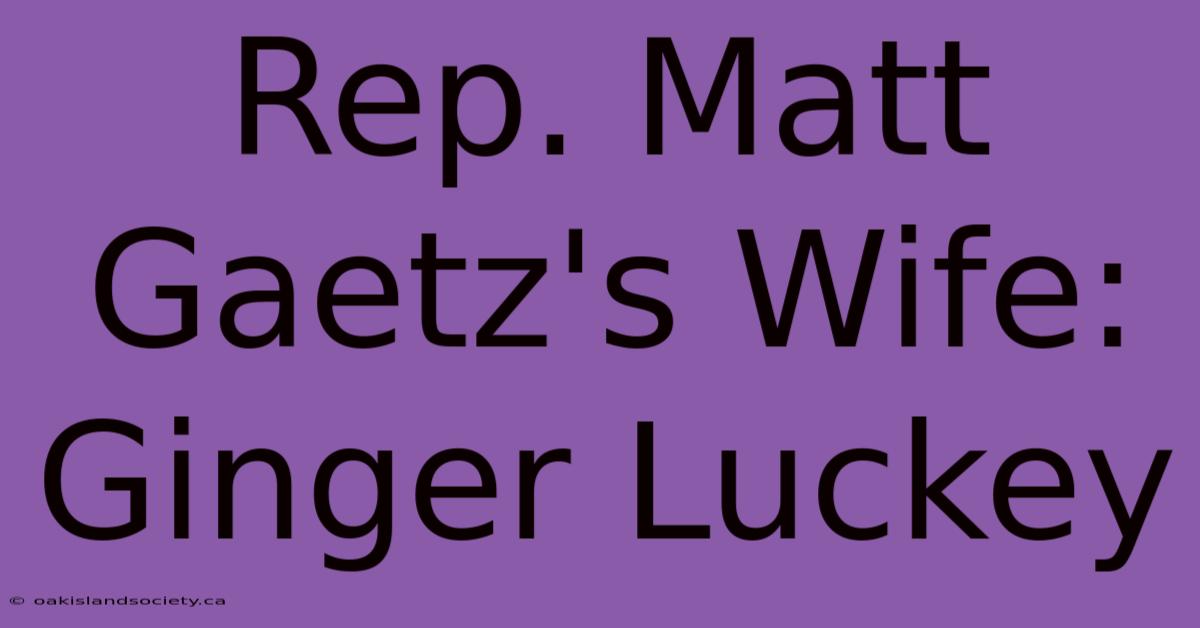 Rep. Matt Gaetz's Wife: Ginger Luckey