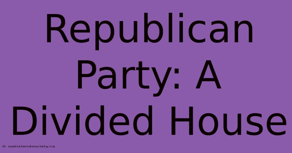 Republican Party: A Divided House 