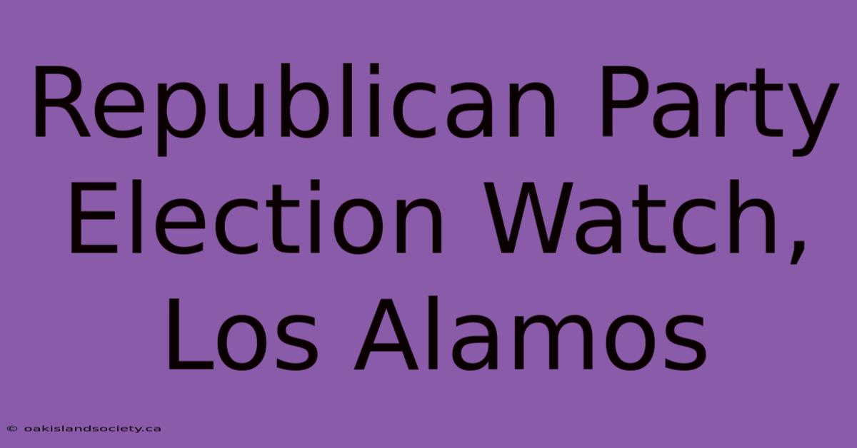 Republican Party Election Watch, Los Alamos