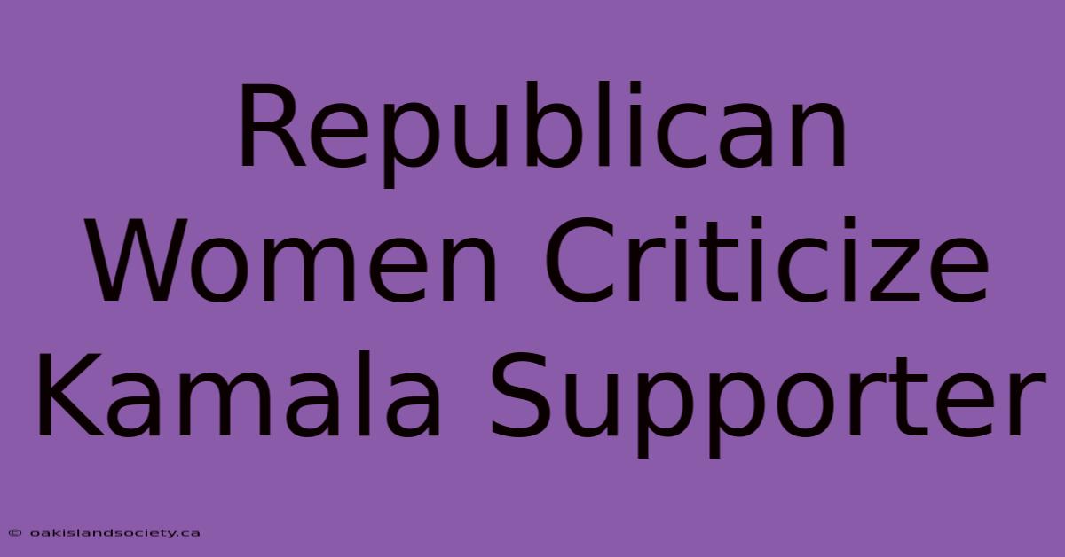 Republican Women Criticize Kamala Supporter