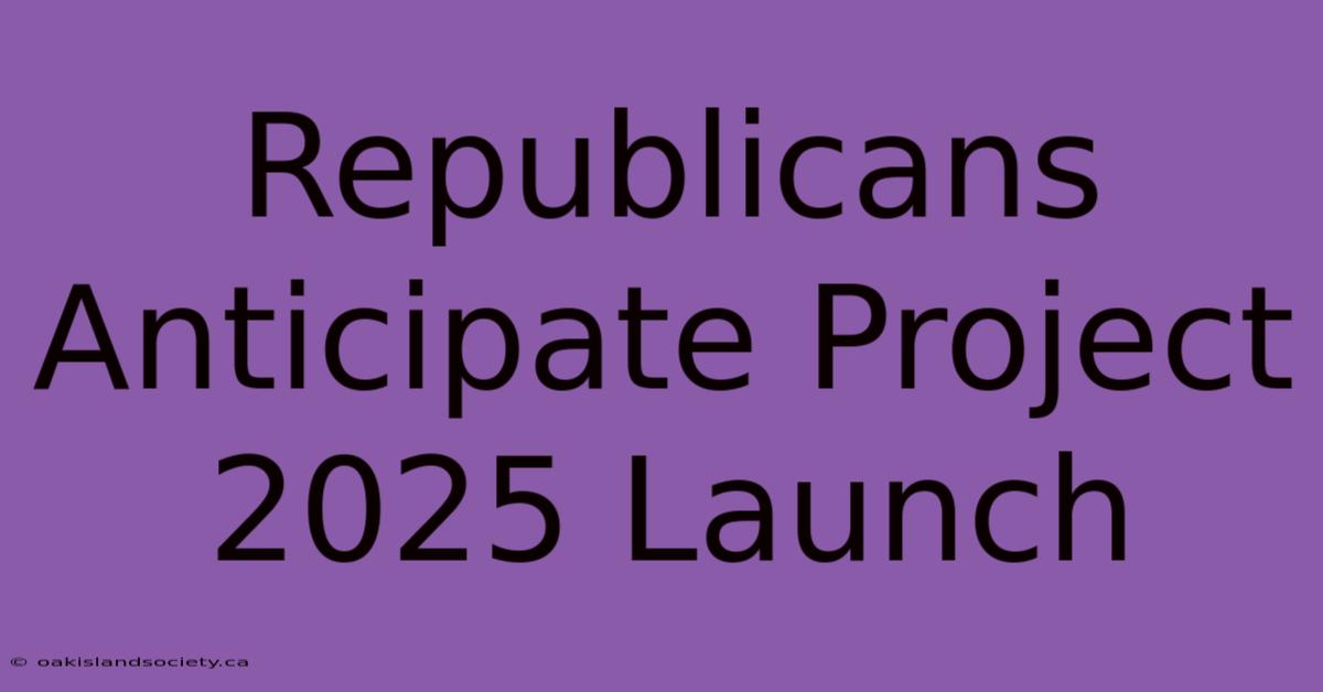 Republicans Anticipate Project 2025 Launch