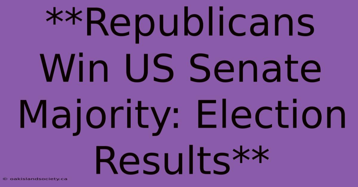 **Republicans Win US Senate Majority: Election Results** 