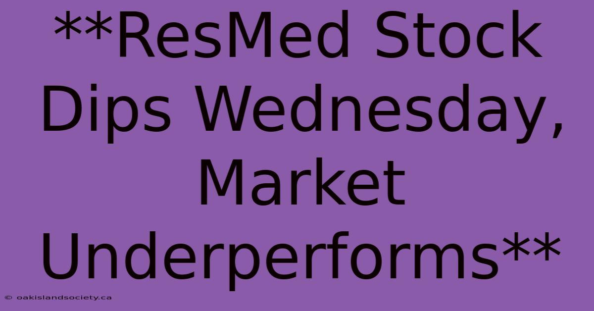 **ResMed Stock Dips Wednesday, Market Underperforms**