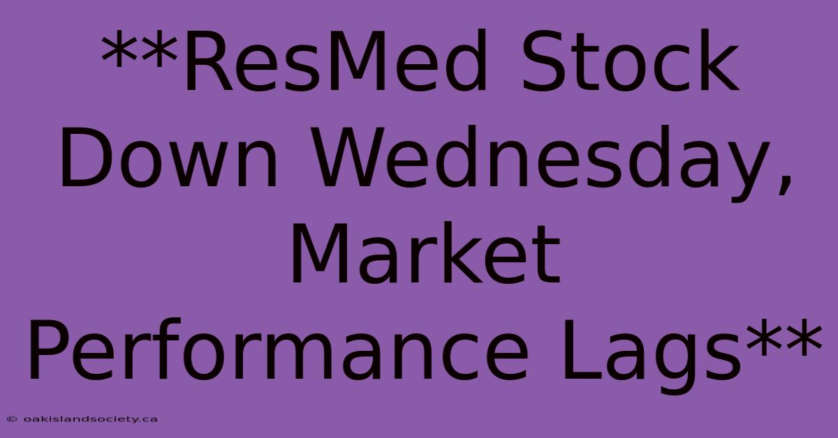 **ResMed Stock Down Wednesday, Market Performance Lags** 