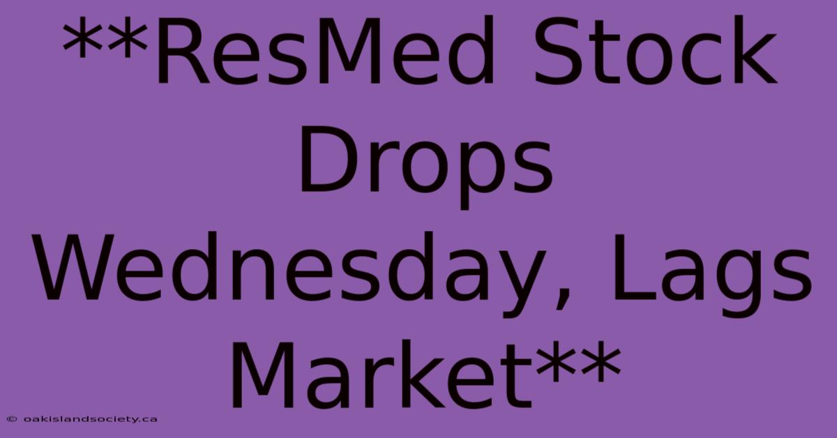 **ResMed Stock Drops Wednesday, Lags Market**