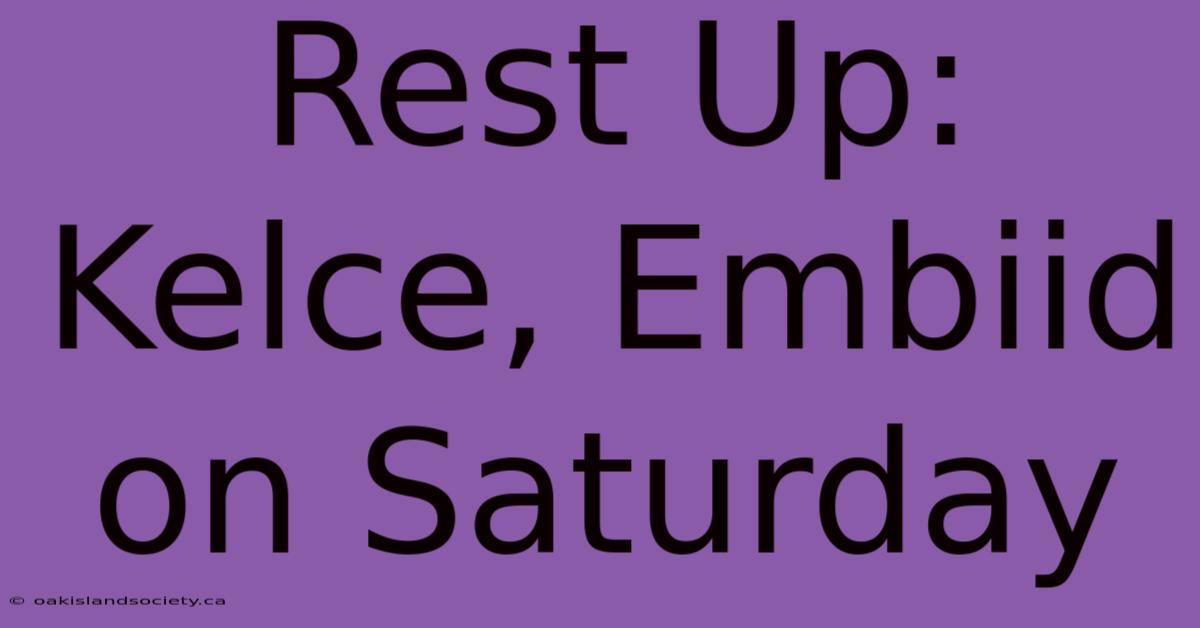 Rest Up: Kelce, Embiid On Saturday 