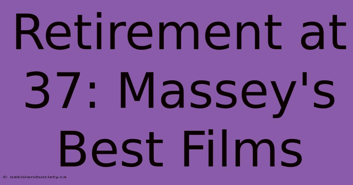 Retirement At 37: Massey's Best Films