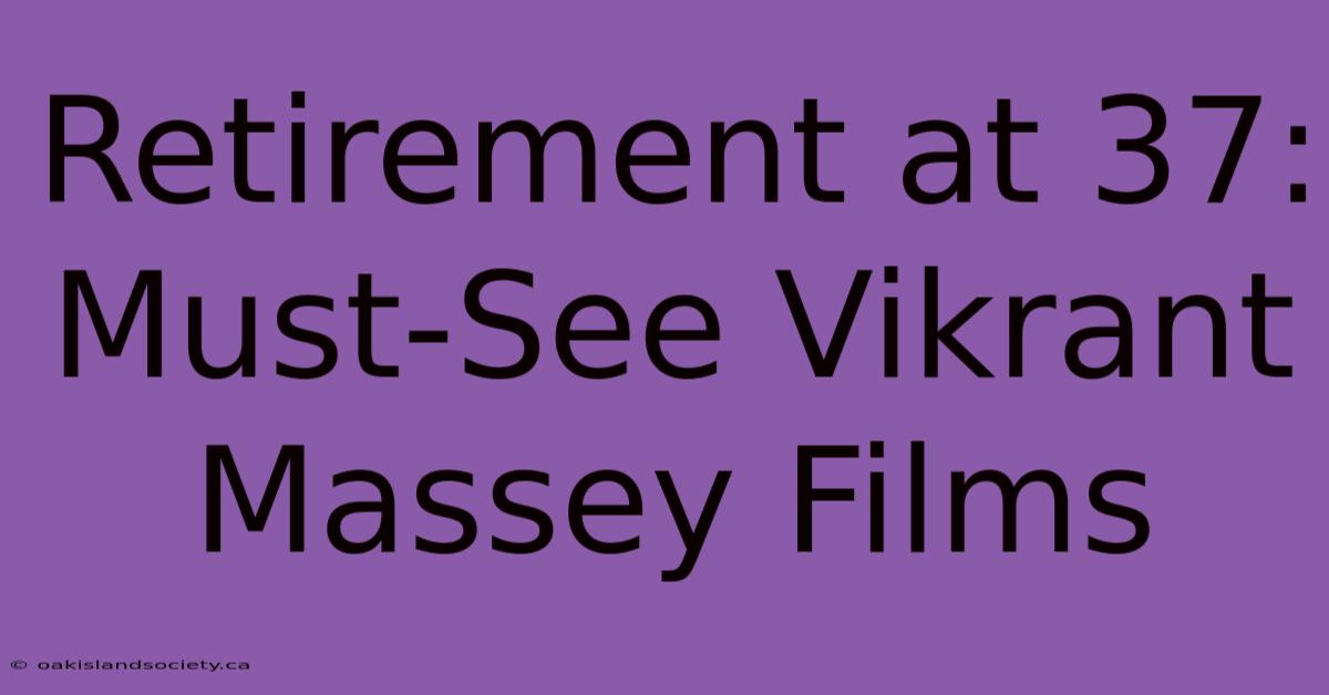 Retirement At 37: Must-See Vikrant Massey Films