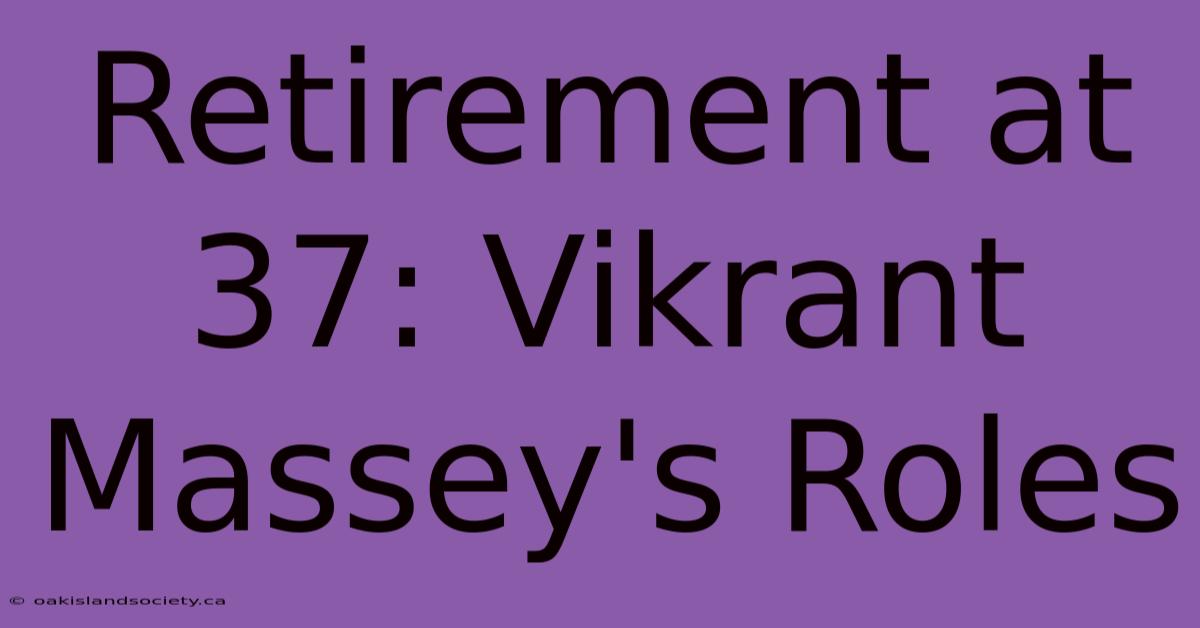 Retirement At 37: Vikrant Massey's Roles