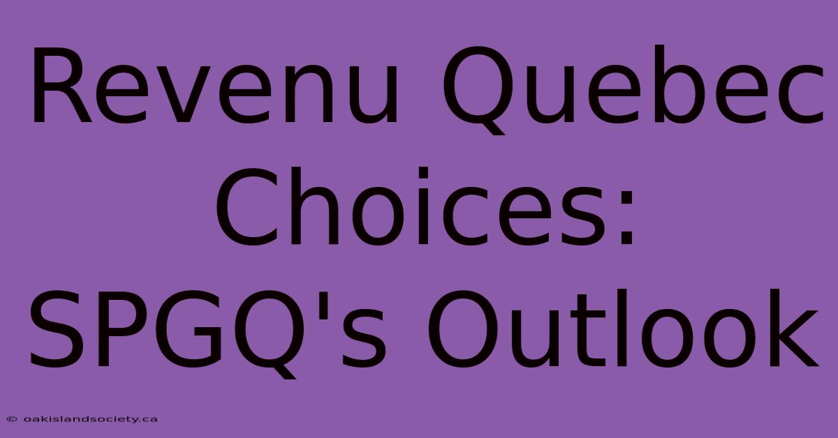 Revenu Quebec Choices: SPGQ's Outlook