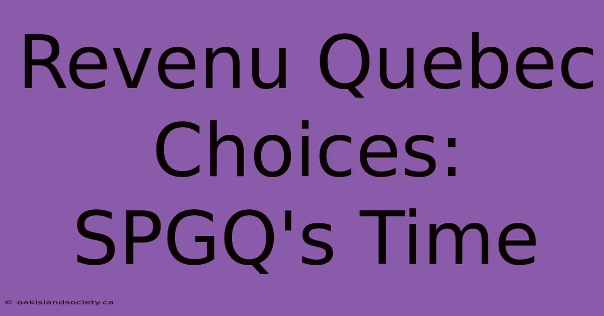 Revenu Quebec Choices: SPGQ's Time