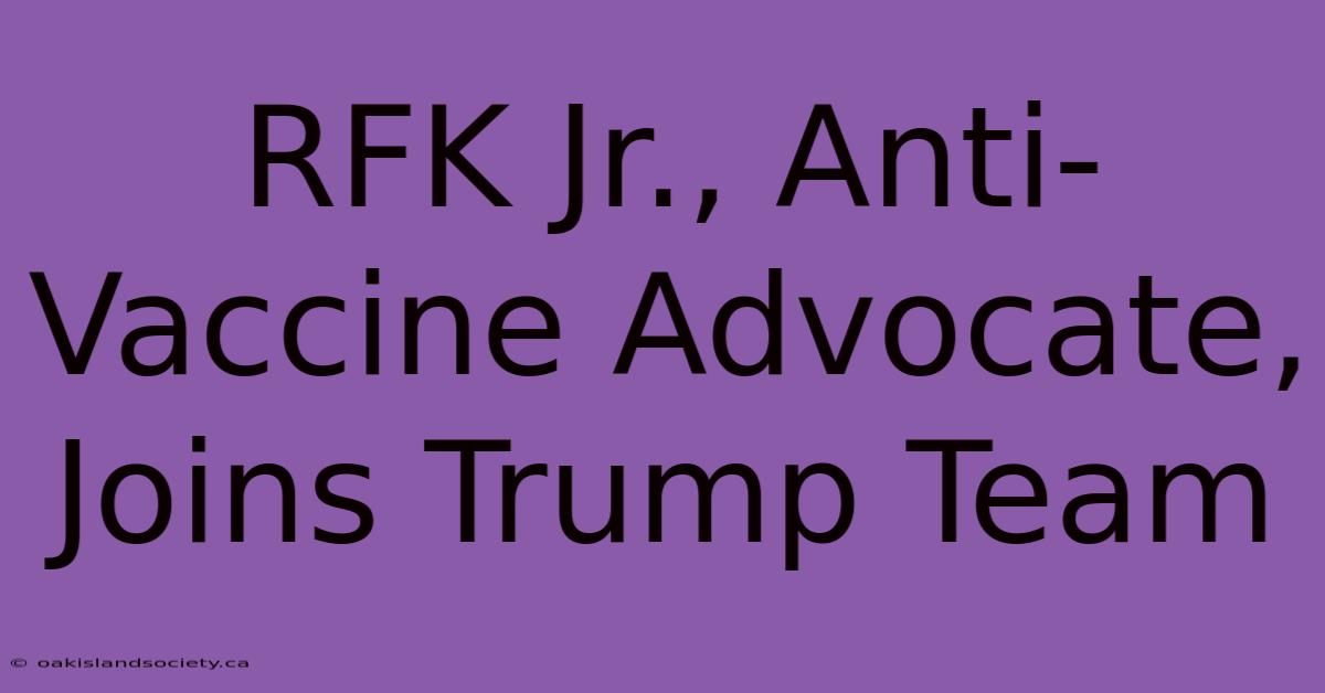 RFK Jr., Anti-Vaccine Advocate, Joins Trump Team 