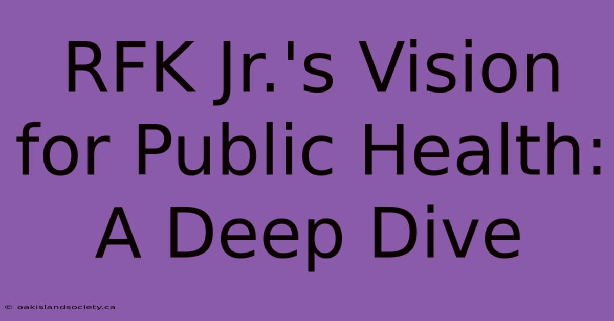 RFK Jr.'s Vision For Public Health: A Deep Dive 