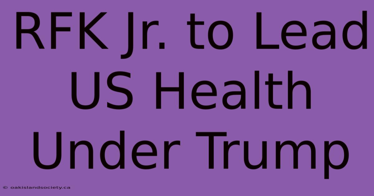 RFK Jr. To Lead US Health Under Trump 