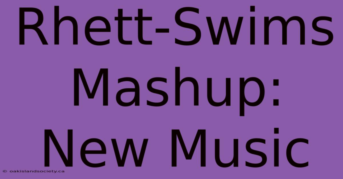 Rhett-Swims Mashup: New Music