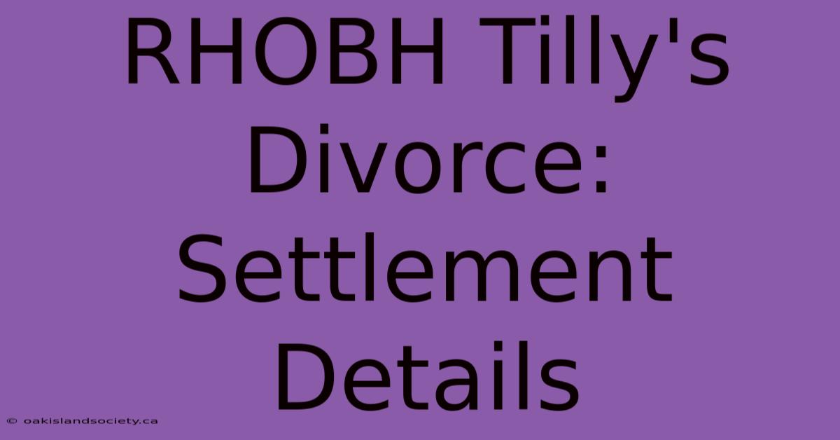 RHOBH Tilly's Divorce: Settlement Details