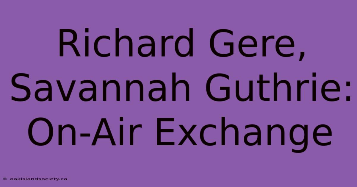 Richard Gere, Savannah Guthrie: On-Air Exchange