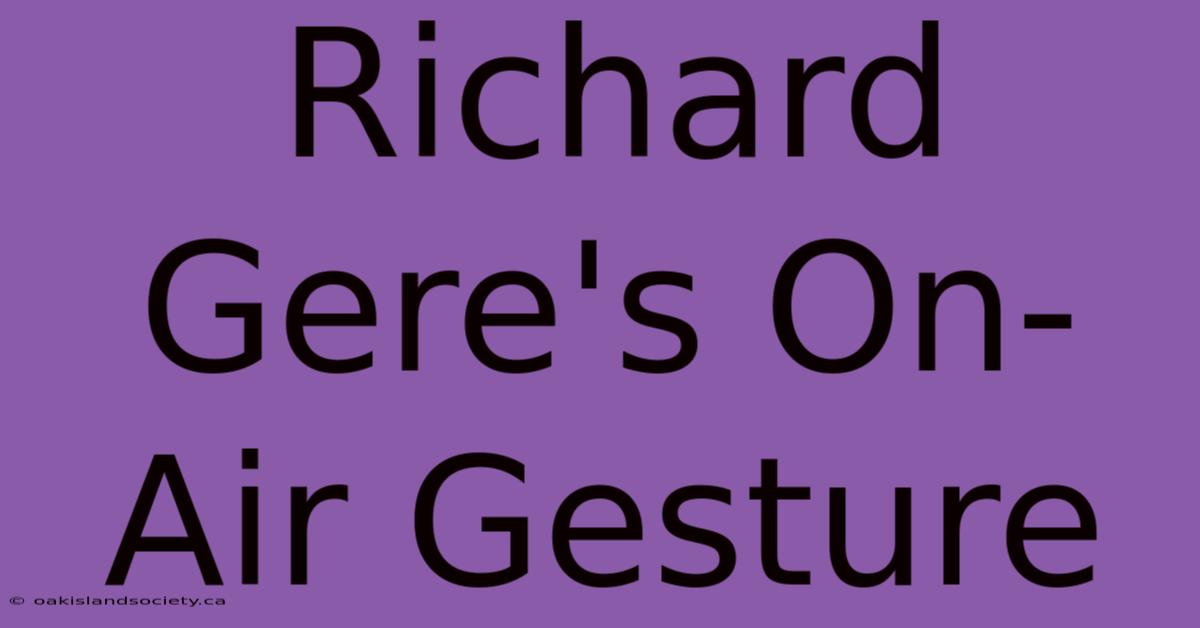 Richard Gere's On-Air Gesture