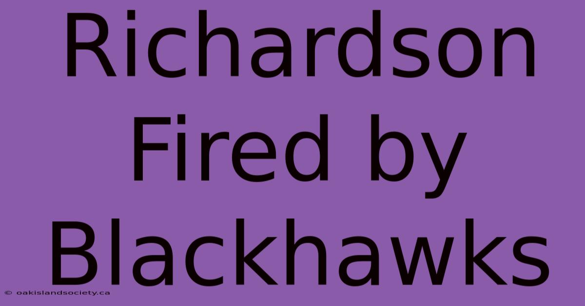 Richardson Fired By Blackhawks