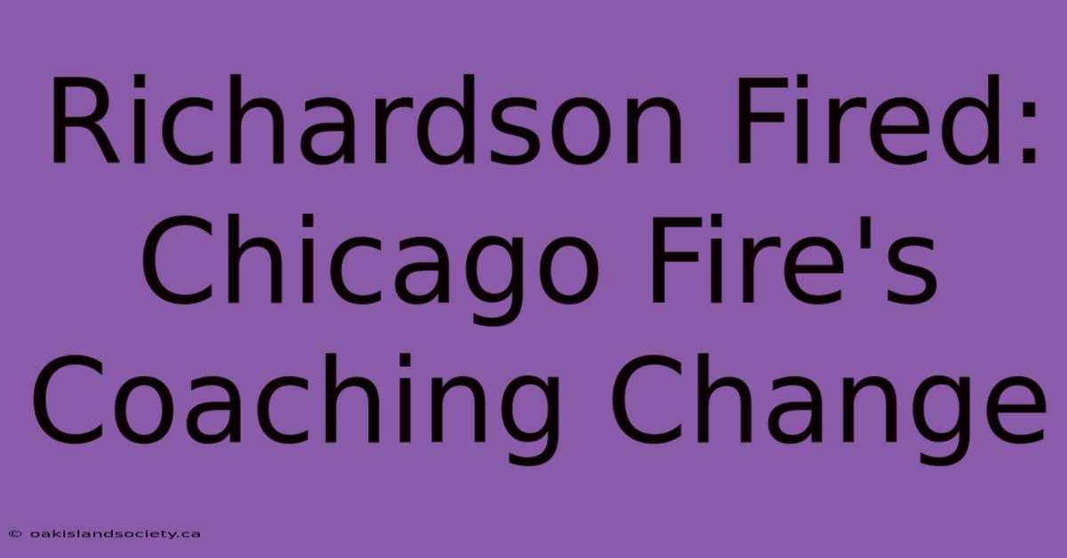 Richardson Fired: Chicago Fire's Coaching Change