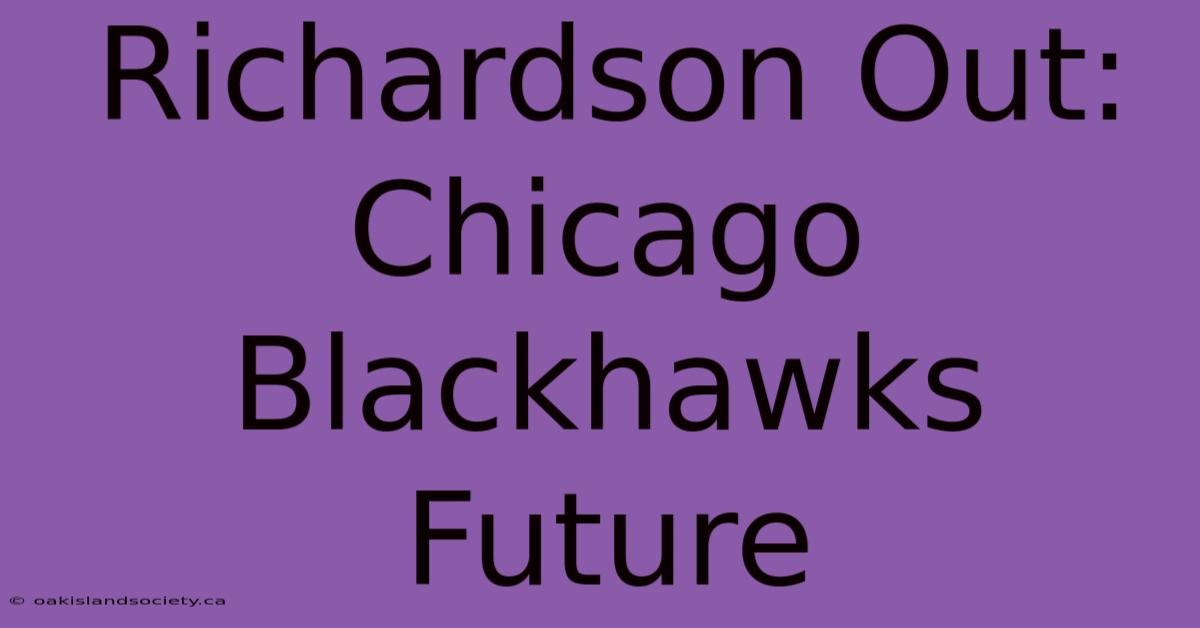 Richardson Out: Chicago Blackhawks Future