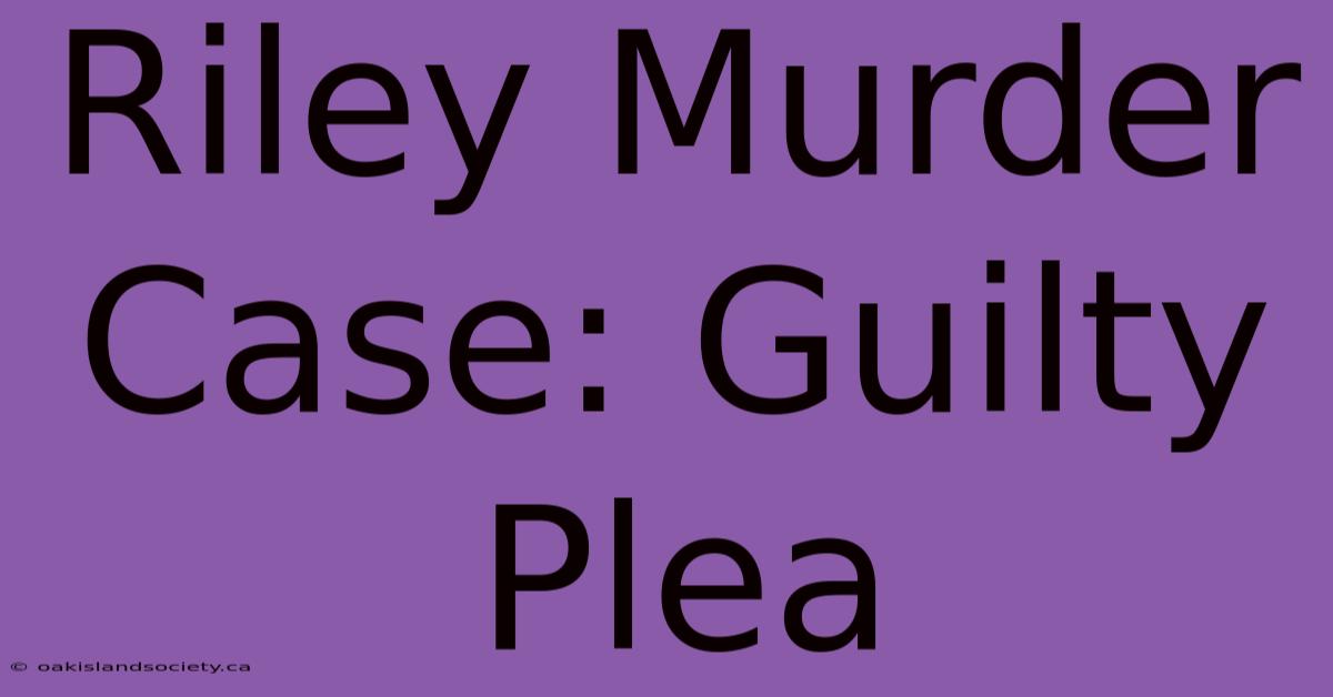 Riley Murder Case: Guilty Plea