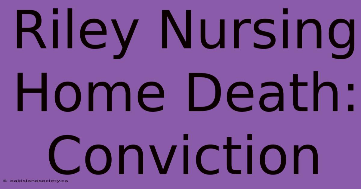 Riley Nursing Home Death: Conviction