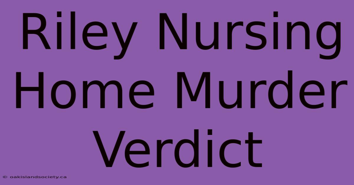 Riley Nursing Home Murder Verdict