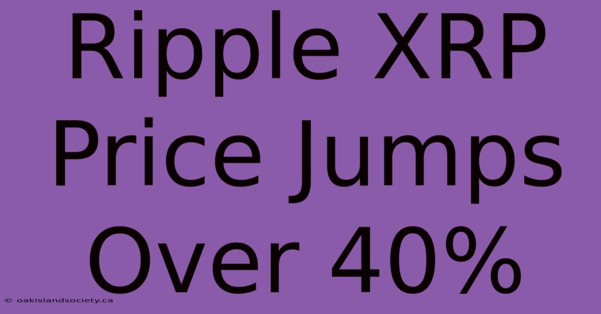 Ripple XRP Price Jumps Over 40%