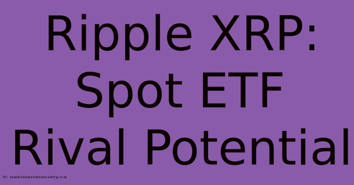 Ripple XRP: Spot ETF Rival Potential