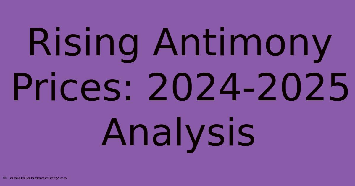 Rising Antimony Prices: 2024-2025 Analysis