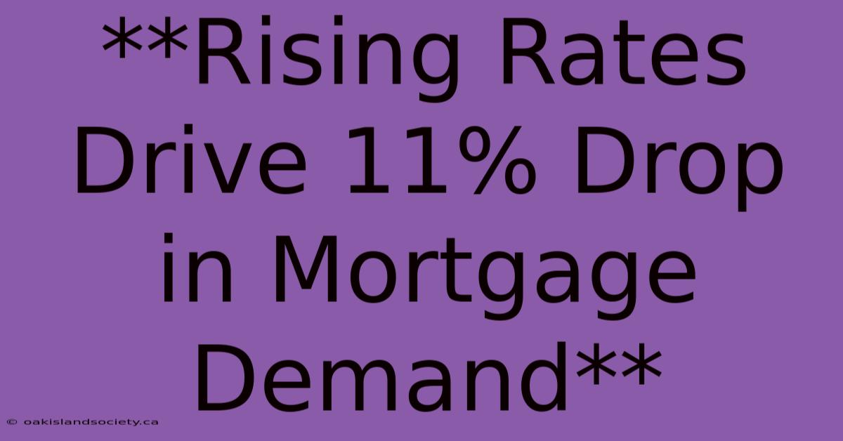 **Rising Rates Drive 11% Drop In Mortgage Demand**