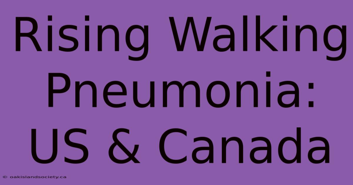 Rising Walking Pneumonia: US & Canada