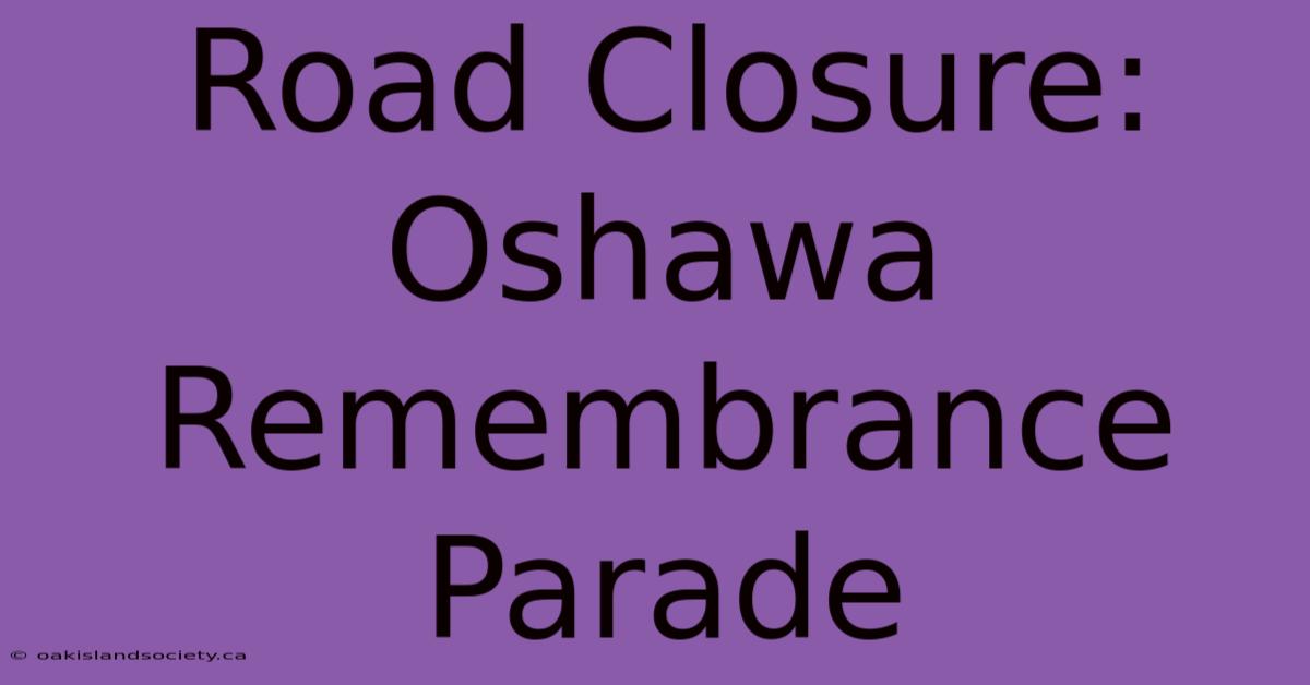 Road Closure: Oshawa Remembrance Parade